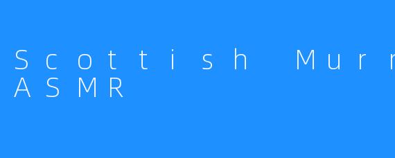 Scottish Murmurs ASMR